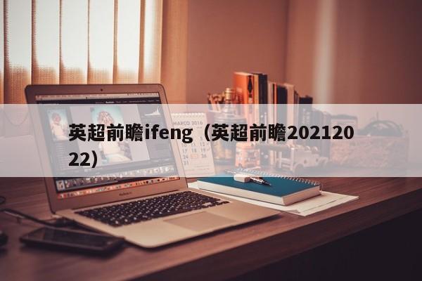 英超前瞻ifeng（英超前瞻20212022）