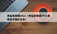 男篮亚锦赛2021（男篮亚锦赛2021赛程表中国队日本）