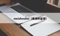 meizhoubei（美洲杯篮球）