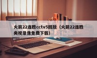 火箭22连胜cctv5回放（火箭22连胜央视录像免费下载）
