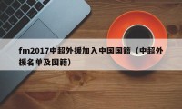 fm2017中超外援加入中国国籍（中超外援名单及国籍）