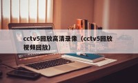 cctv5回放高清录像（cctv5回放 视频回放）