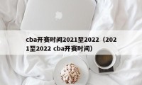 cba开赛时间2021至2022（2021至2022 cba开赛时间）