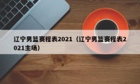 辽宁男篮赛程表2021（辽宁男篮赛程表2021主场）