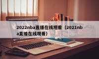 2022nba直播在线观看（2021nba直播在线观看）