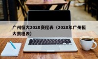 广州恒大2020赛程表（2020年广州恒大赛程表）