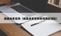 搜狐体育官网（搜狐体育官网世预赛欧洲区）