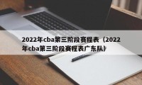 2022年cba第三阶段赛程表（2022年cba第三阶段赛程表广东队）