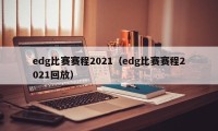 edg比赛赛程2021（edg比赛赛程2021回放）