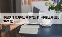 中超天津天海对上海申花分析（中超上海德比50申花）