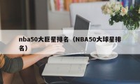 nba50大巨星排名（NBA50大球星排名）