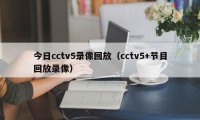 今日cctv5录像回放（cctv5+节目回放录像）