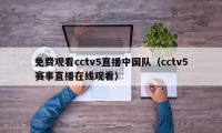 免费观看cctv5直播中国队（cctv5赛事直播在线观看）