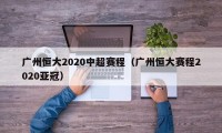广州恒大2020中超赛程（广州恒大赛程2020亚冠）
