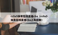 cctv5体育在线直播cba（cctv5体育在线直播cba上海回看）