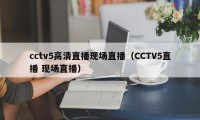 cctv5高清直播现场直播（CCTV5直播 现场直播）