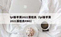 lpl春季赛2021赛程表（lpl春季赛2021赛程表RNG）